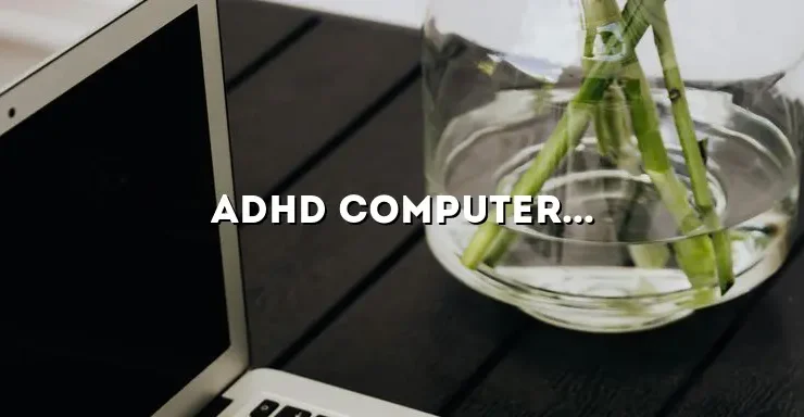 ADHD Computer Test: A Comprehensive Guide to Assessing Attention Deficit Hyperactivity Disorder
